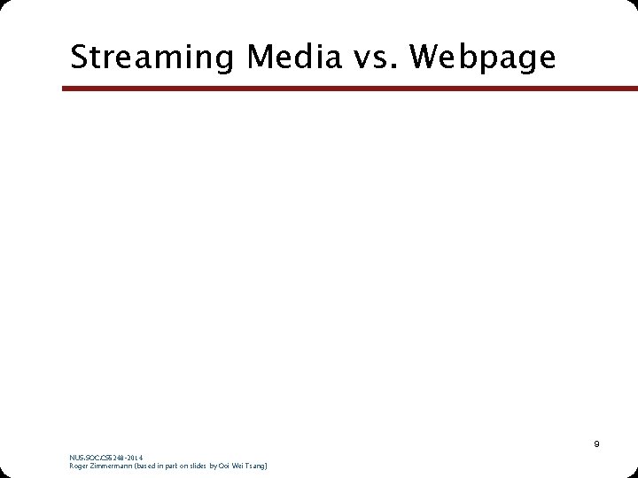 Streaming Media vs. Webpage 9 NUS. SOC. CS 5248 -2014 Roger Zimmermann (based in