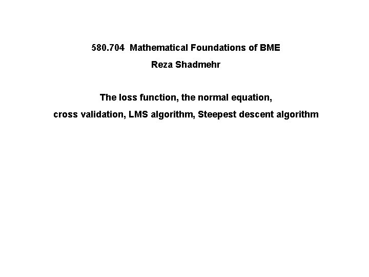 580. 704 Mathematical Foundations of BME Reza Shadmehr The loss function, the normal equation,