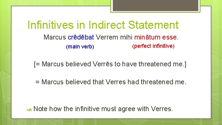 Infinitives in Indirect Statement Marcus crēdēbat Verrem mihi minātum esse. (main verb) (perfect infinitive)