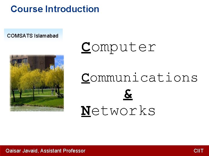 Course Introduction COMSATS Islamabad Computer Communications & Networks Qaisar Javaid, Assistant Professor CIIT 