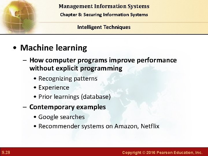 Management Information Systems Chapter 8: Securing Information Systems Intelligent Techniques • Machine learning –