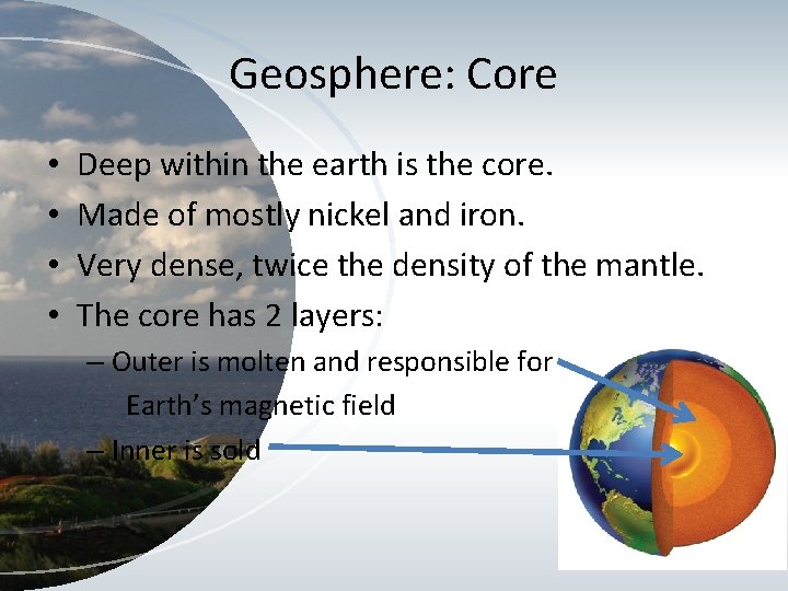 Geosphere: Core • • Deep within the earth is the core. Made of mostly