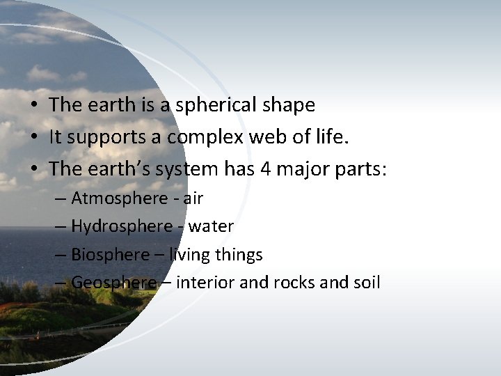  • The earth is a spherical shape • It supports a complex web