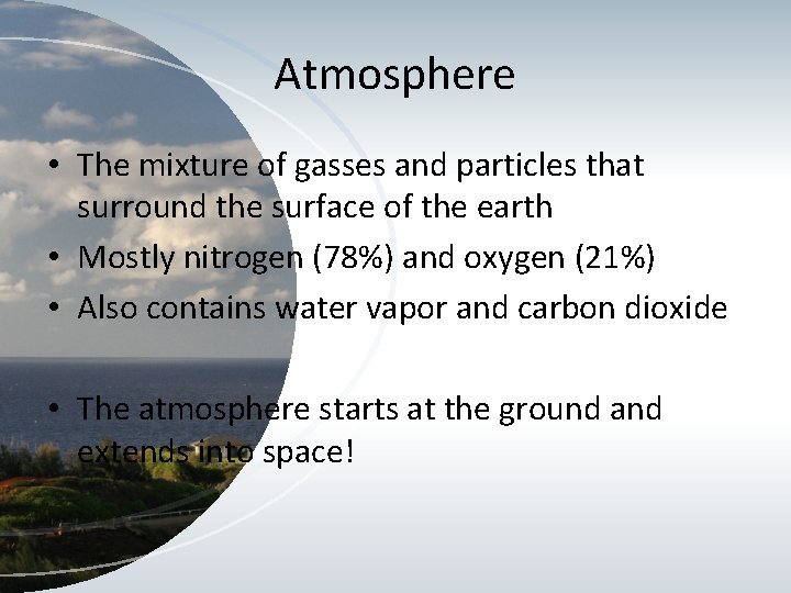 Atmosphere • The mixture of gasses and particles that surround the surface of the