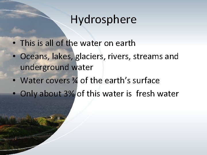 Hydrosphere • This is all of the water on earth • Oceans, lakes, glaciers,
