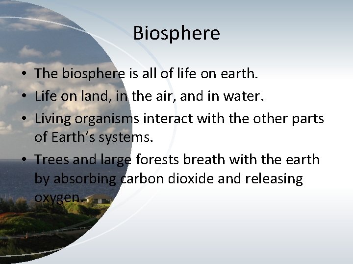 Biosphere • The biosphere is all of life on earth. • Life on land,