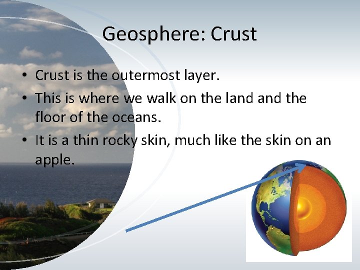Geosphere: Crust • Crust is the outermost layer. • This is where we walk