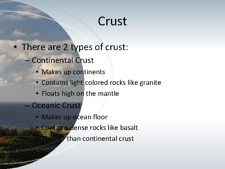 Crust • There are 2 types of crust: – Continental Crust • Makes up