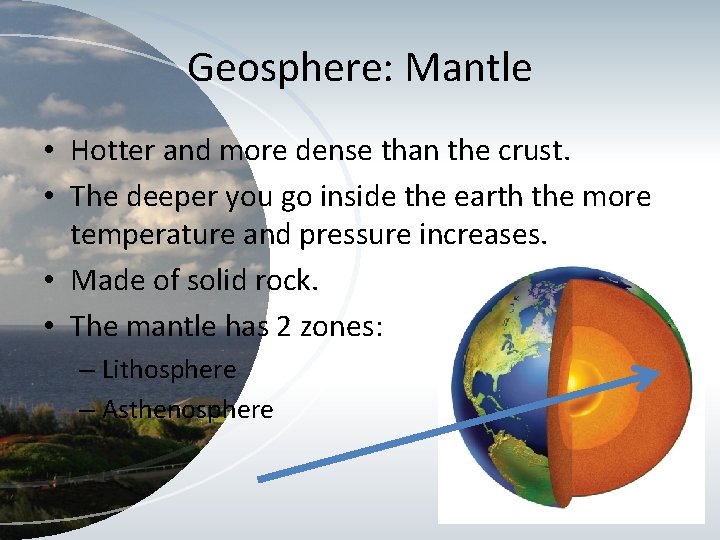 Geosphere: Mantle • Hotter and more dense than the crust. • The deeper you