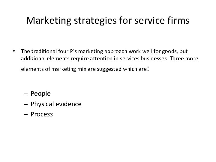 Marketing strategies for service firms • The traditional four P’s marketing approach work well