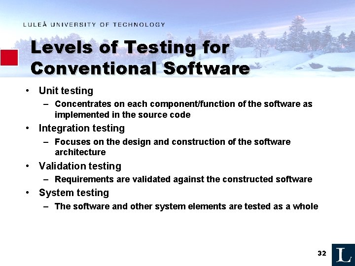 Levels of Testing for Conventional Software • Unit testing – Concentrates on each component/function