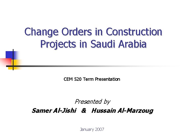 Change Orders in Construction Projects in Saudi Arabia CEM 520 Term Presentation Presented by