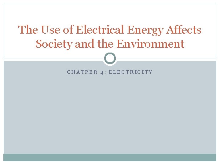 The Use of Electrical Energy Affects Society and the Environment CHATPER 4: ELECTRICITY 