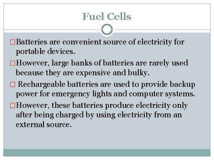 Fuel Cells �Batteries are convenient source of electricity for portable devices. �However, large banks