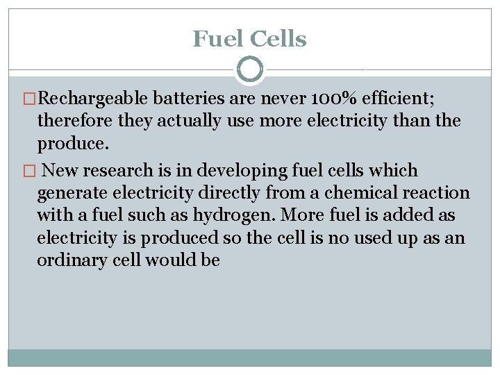 Fuel Cells �Rechargeable batteries are never 100% efficient; therefore they actually use more electricity