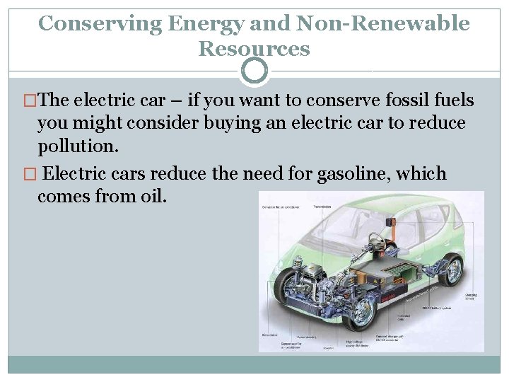 Conserving Energy and Non-Renewable Resources �The electric car – if you want to conserve