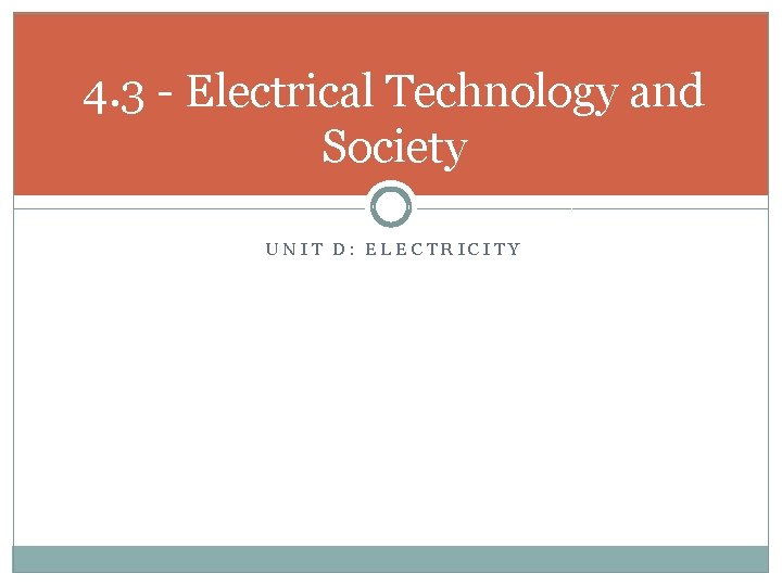 4. 3 - Electrical Technology and Society UNIT D: ELECTRICITY 