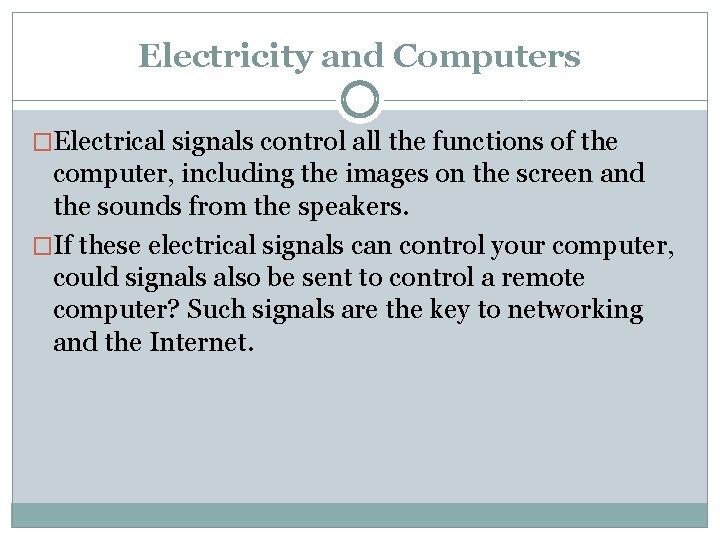 Electricity and Computers �Electrical signals control all the functions of the computer, including the