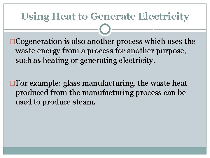 Using Heat to Generate Electricity �Cogeneration is also another process which uses the waste