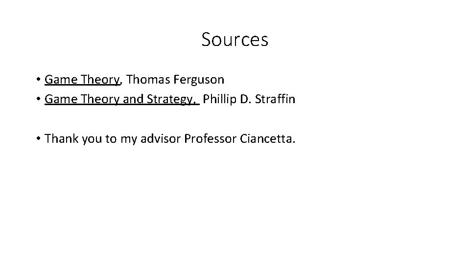 Sources • Game Theory, Thomas Ferguson • Game Theory and Strategy, Phillip D. Straffin
