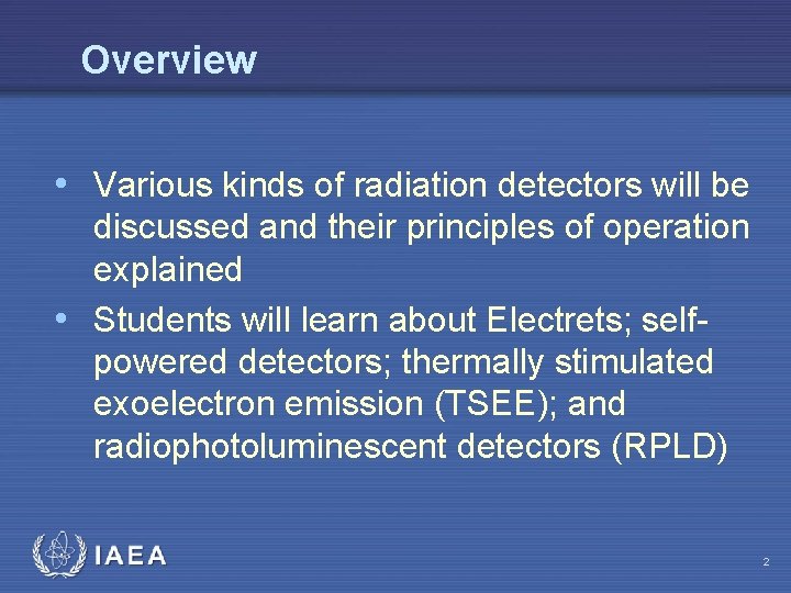 Overview • Various kinds of radiation detectors will be discussed and their principles of