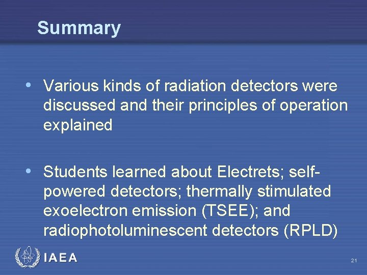 Summary • Various kinds of radiation detectors were discussed and their principles of operation