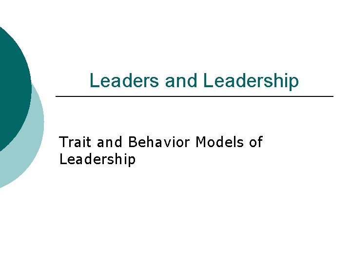 Leaders and Leadership Trait and Behavior Models of Leadership 