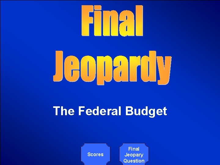 © Mark E. Damon - All Rights Reserved The Federal Budget Scores Final Jeopary