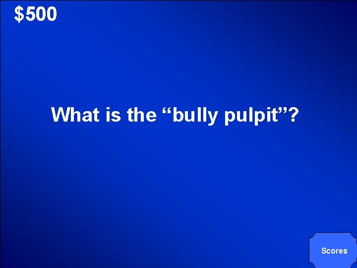 © Mark E. Damon - All Rights Reserved $500 What is the “bully pulpit”?