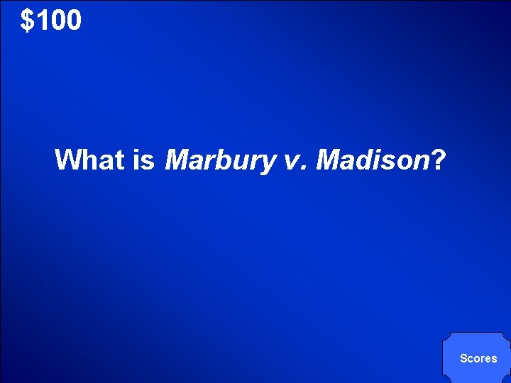 © Mark E. Damon - All Rights Reserved $100 What is Marbury v. Madison?