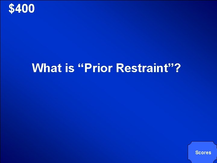 © Mark E. Damon - All Rights Reserved $400 What is “Prior Restraint”? Scores