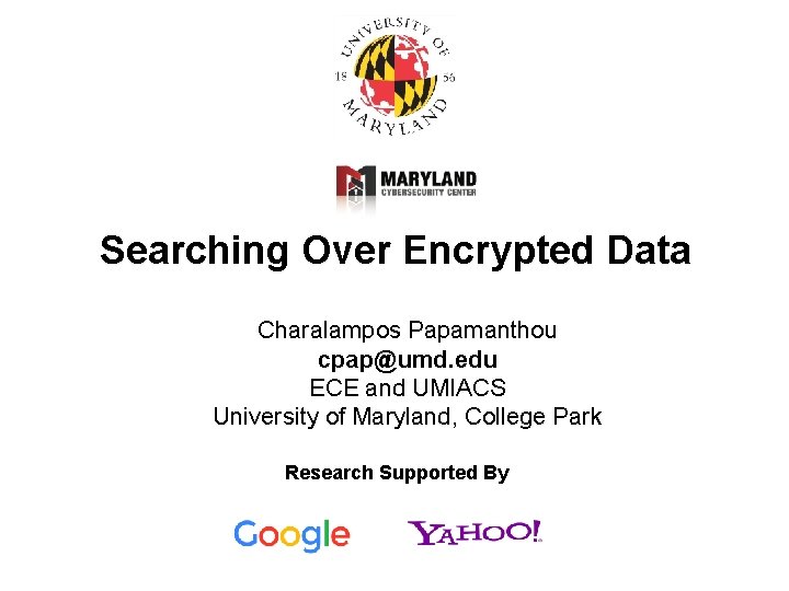 Searching Over Encrypted Data Charalampos Papamanthou cpap@umd. edu ECE and UMIACS University of Maryland,