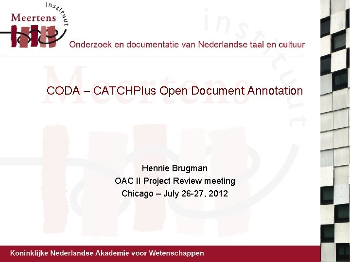 CODA – CATCHPlus Open Document Annotation Hennie Brugman OAC II Project Review meeting Chicago