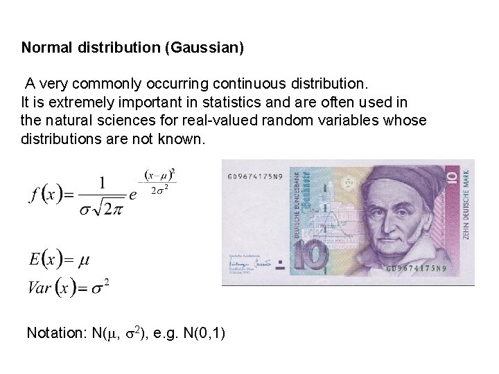 Normal distribution (Gaussian) A very commonly occurring continuous distribution. It is extremely important in