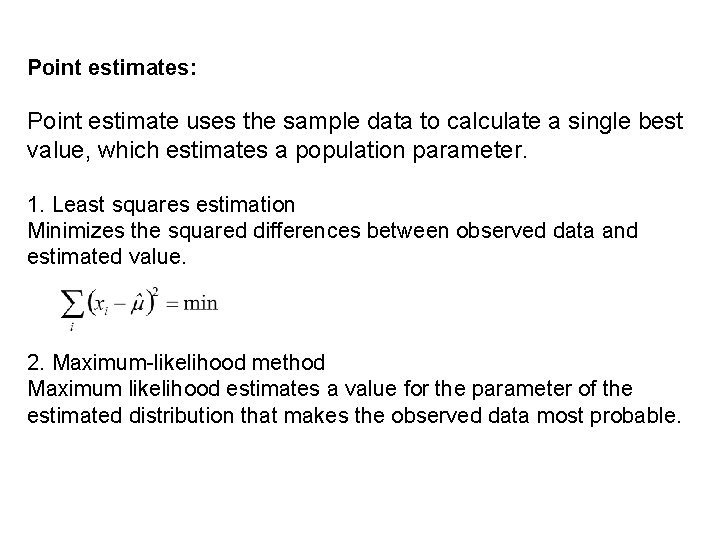 Point estimates: Point estimate uses the sample data to calculate a single best value,