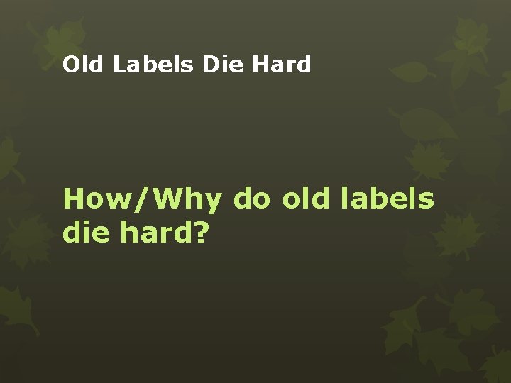 Old Labels Die Hard How/Why do old labels die hard? 