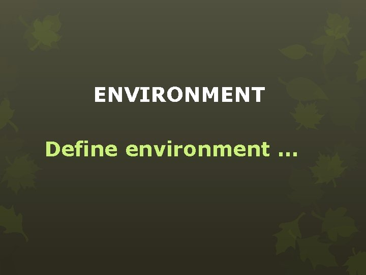 ENVIRONMENT Define environment … 