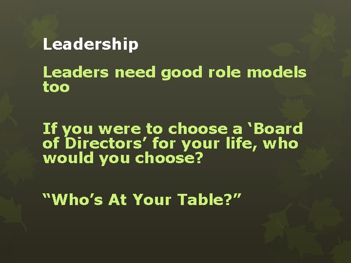 Leadership Leaders need good role models too If you were to choose a ‘Board