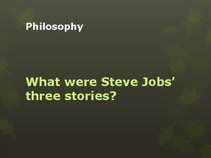 Philosophy What were Steve Jobs’ three stories? 