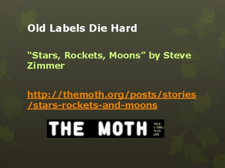 Old Labels Die Hard “Stars, Rockets, Moons” by Steve Zimmer http: //themoth. org/posts/stories /stars-rockets-and-moons