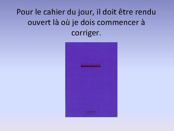 Pour le cahier du jour, il doit être rendu ouvert là où je dois