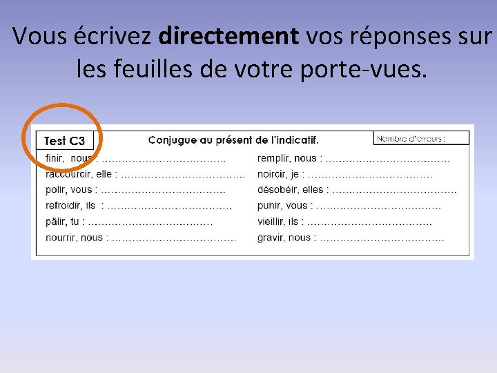 Vous écrivez directement vos réponses sur les feuilles de votre porte-vues. 