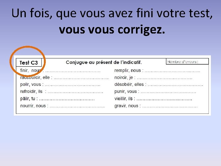 Un fois, que vous avez fini votre test, vous corrigez. 