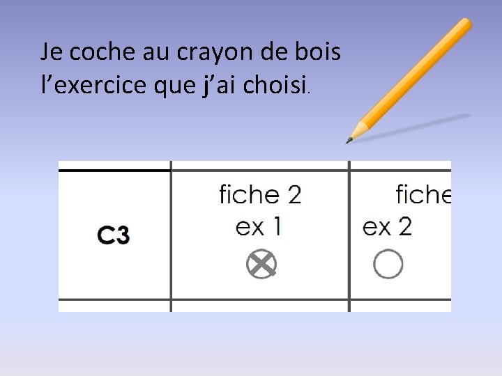 Je coche au crayon de bois l’exercice que j’ai choisi. 