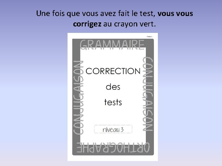 Une fois que vous avez fait le test, vous corrigez au crayon vert. 
