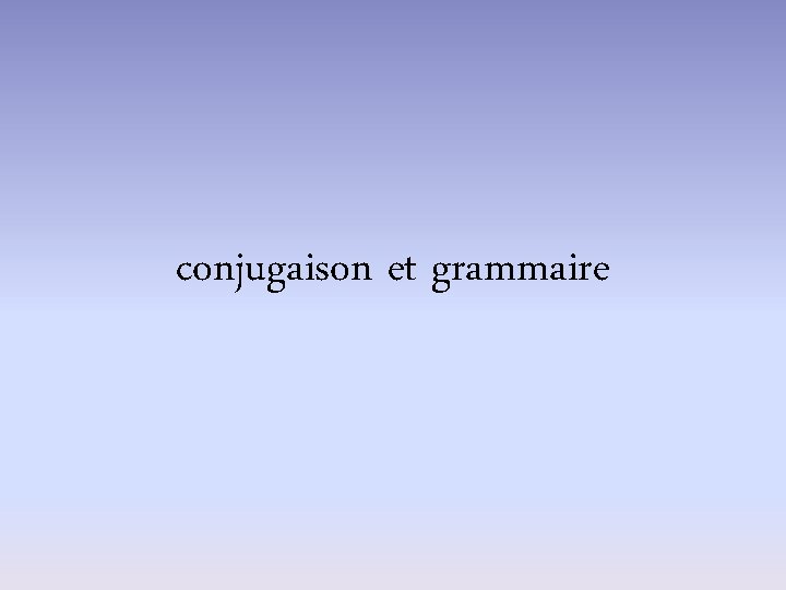 conjugaison et grammaire 