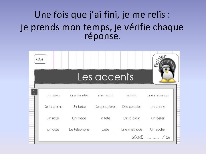 Une fois que j’ai fini, je me relis : je prends mon temps, je