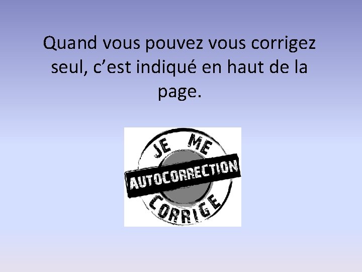 Quand vous pouvez vous corrigez seul, c’est indiqué en haut de la page. 