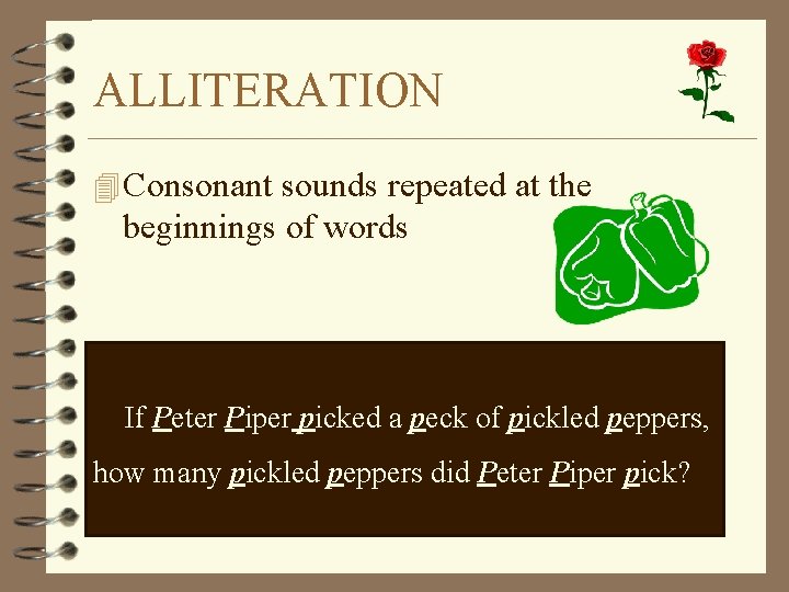 ALLITERATION 4 Consonant sounds repeated at the beginnings of words If Peter Piper picked
