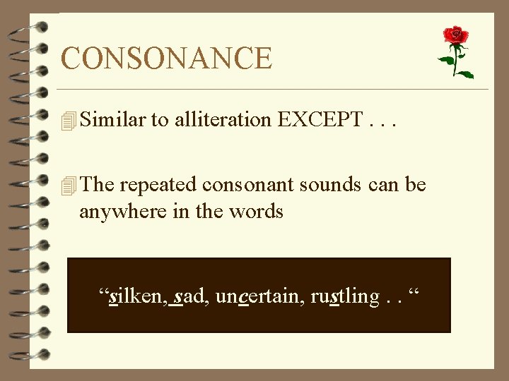 CONSONANCE 4 Similar to alliteration EXCEPT. . . 4 The repeated consonant sounds can